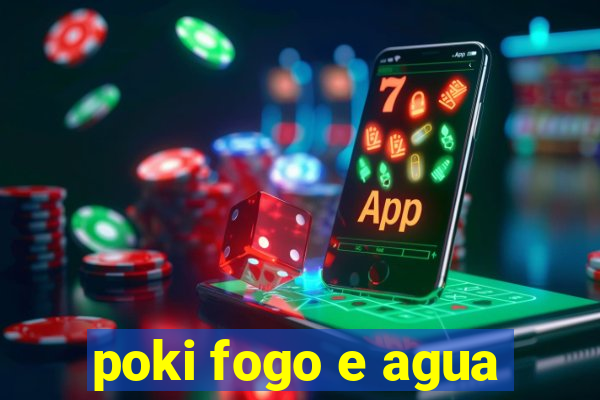 poki fogo e agua